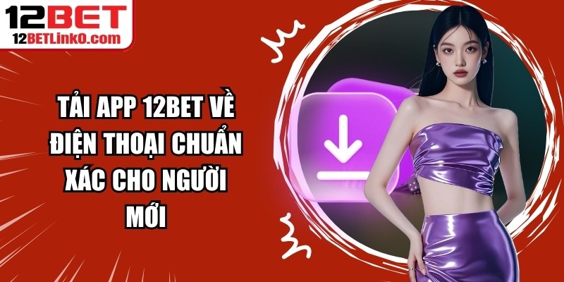 Tải App 12BET Về Điện Thoại Chuẩn Xác Cho Người Mới 2 Tải App 12BET